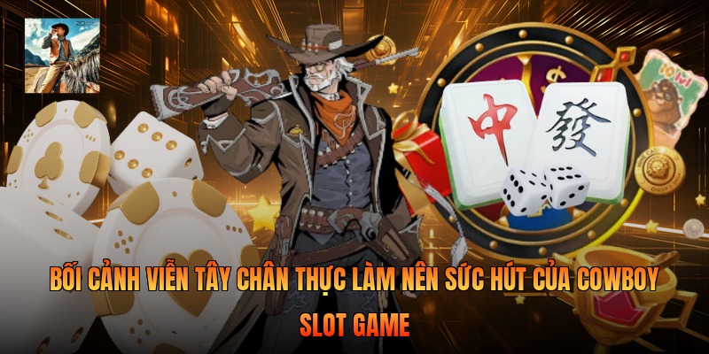 Bối cảnh viễn Tây chân thực làm nên sức hút của cowboy slot game 
