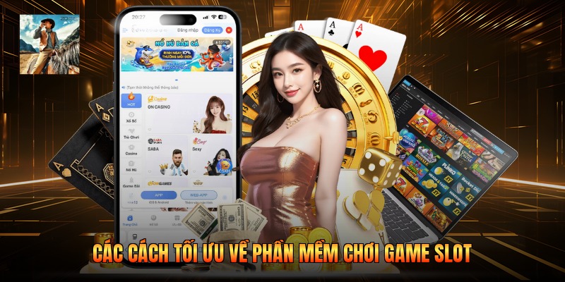 Các cách tối ưu về phần mềm chơi game slot