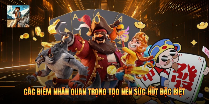 Các điểm nhấn quan trọng tạo nên sức hút đặc biệt 