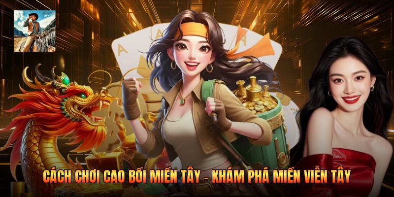 Cách Chơi Cao Bồi Miền Tây - Khám Phá Miền Viễn Tây