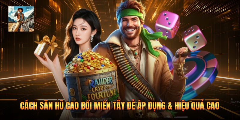 Cách Săn Hũ Cao Bồi Miền Tây Dễ Áp Dụng & Hiệu Quả Cao