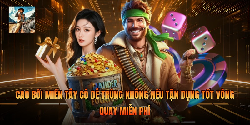 Cao bồi miền tây có dễ trúng không nếu tận dụng tốt vòng quay miễn phí