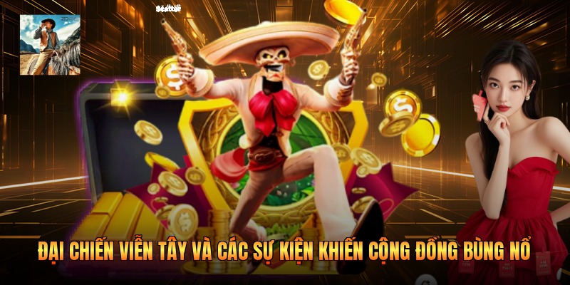 Đại chiến viễn Tây và các sự kiện khiến cộng đồng bùng nổ
