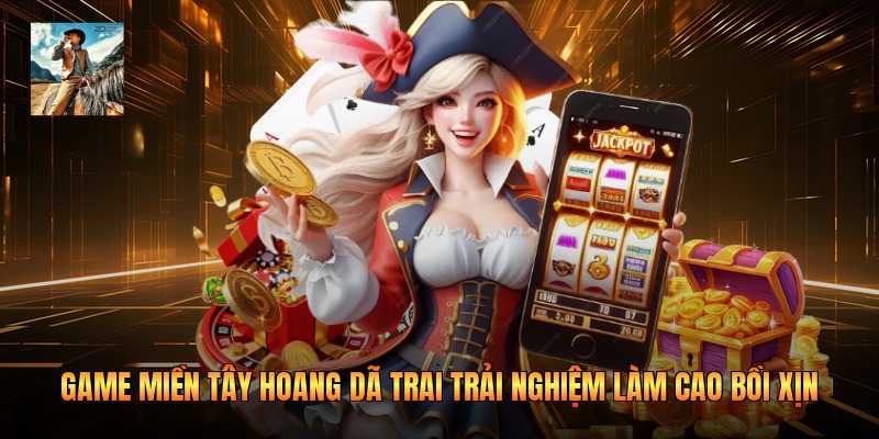 Game Miền Tây Hoang Dã Trai Trải Nghiệm Làm Cao Bồi Xịn
