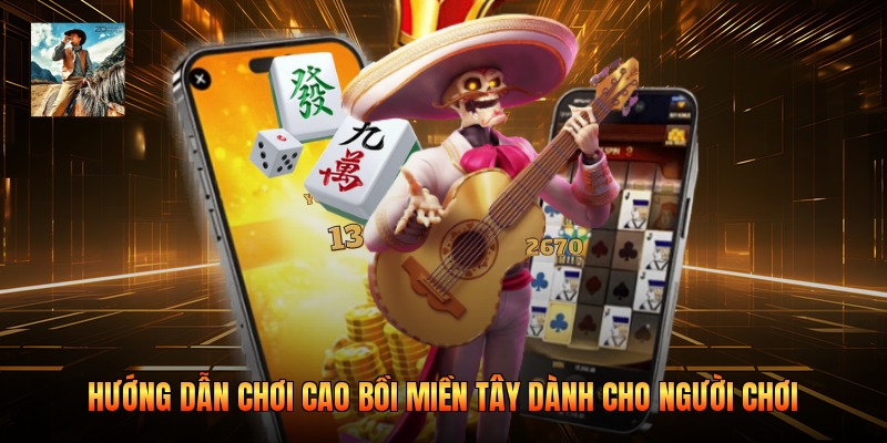 Hướng Dẫn Chơi Cao Bồi Miền Tây Dành Cho Người Chơi