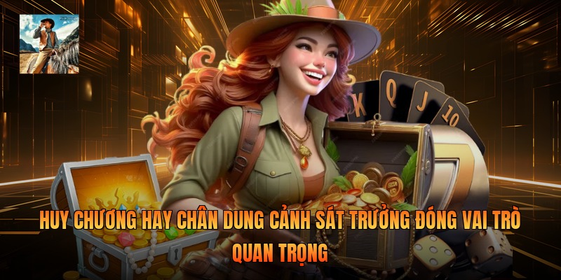 Huy chương hay chân dung cảnh sát trưởng đóng vai trò quan trọng