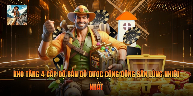 Kho tàng 4 cấp độ bản đồ được cộng đồng săn lùng nhiều nhất