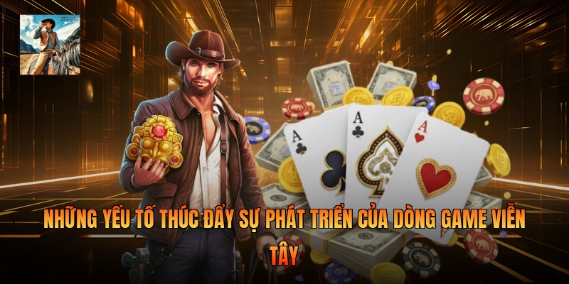 Những yếu tố thúc đẩy sự phát triển của dòng game viễn Tây 