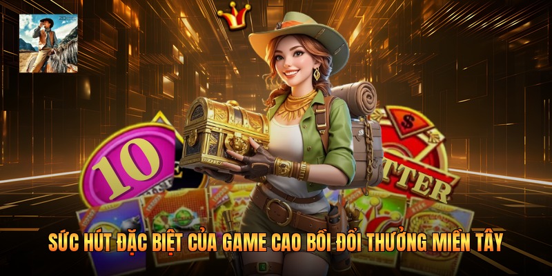 Sức hút đặc biệt của game cao bồi đổi thưởng miền Tây 