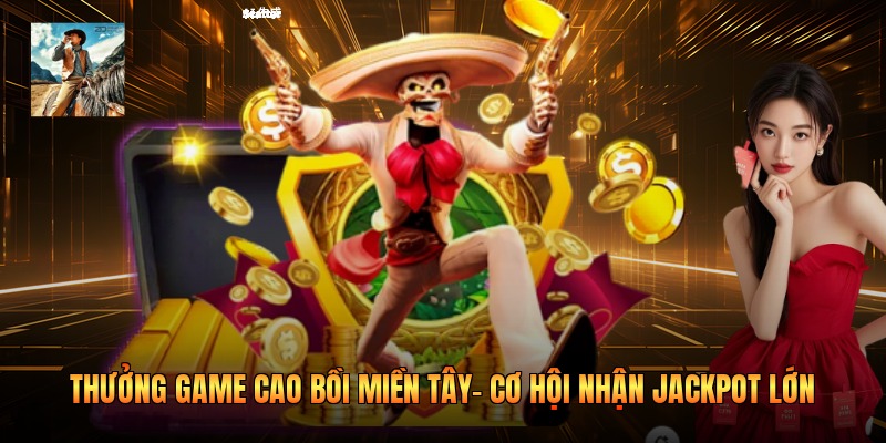 Thưởng Game Cao Bồi Miền Tây- Cơ Hội Nhận Jackpot Lớn