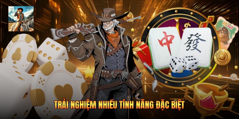 Trải nghiệm nhiều tính năng đặc biệt