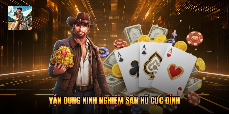 Vận dụng kinh nghiệm săn hũ cực đỉnh