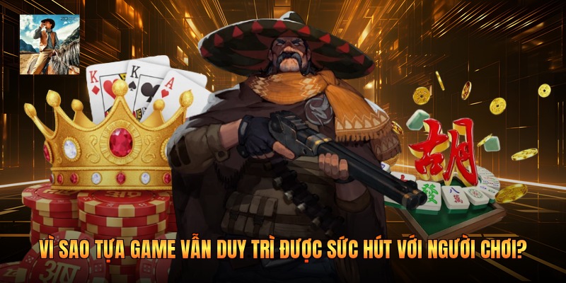Vì sao tựa game vẫn duy trì được sức hút với người chơi?